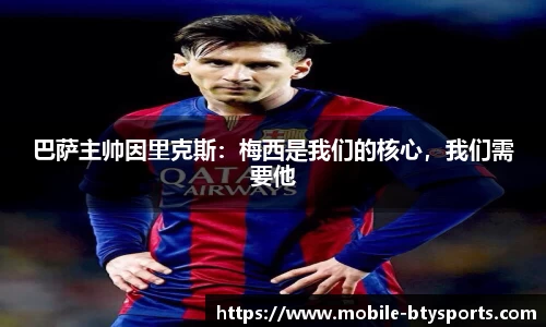 巴萨主帅因里克斯：梅西是我们的核心，我们需要他