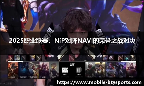 2025职业联赛：NiP对阵NAVI的荣誉之战对决
