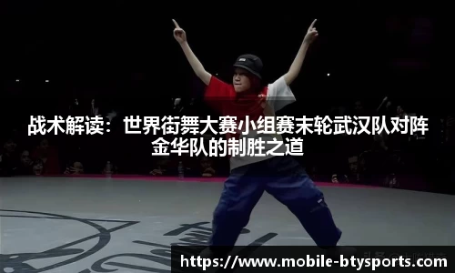 战术解读：世界街舞大赛小组赛末轮武汉队对阵金华队的制胜之道